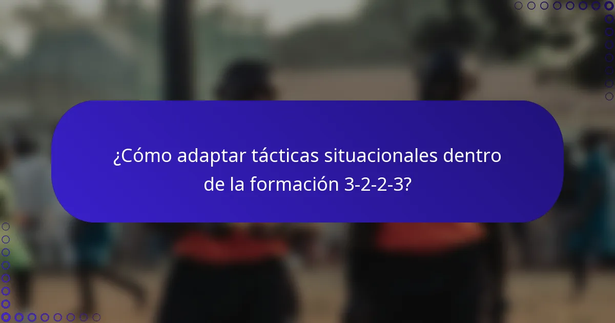 ¿Cómo adaptar tácticas situacionales dentro de la formación 3-2-2-3?