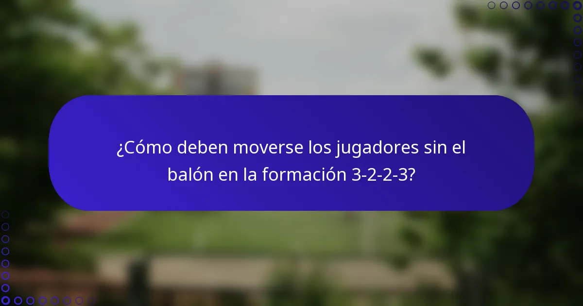 ¿Cómo deben moverse los jugadores sin el balón en la formación 3-2-2-3?