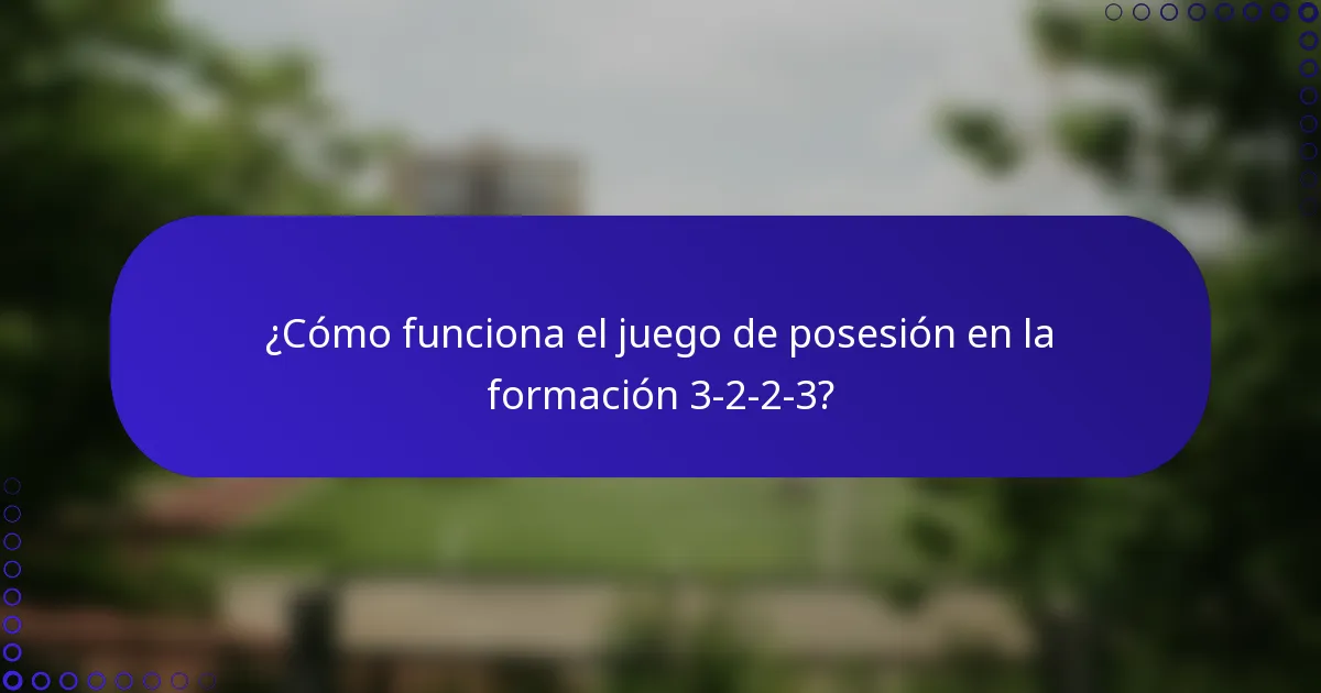 ¿Cómo funciona el juego de posesión en la formación 3-2-2-3?