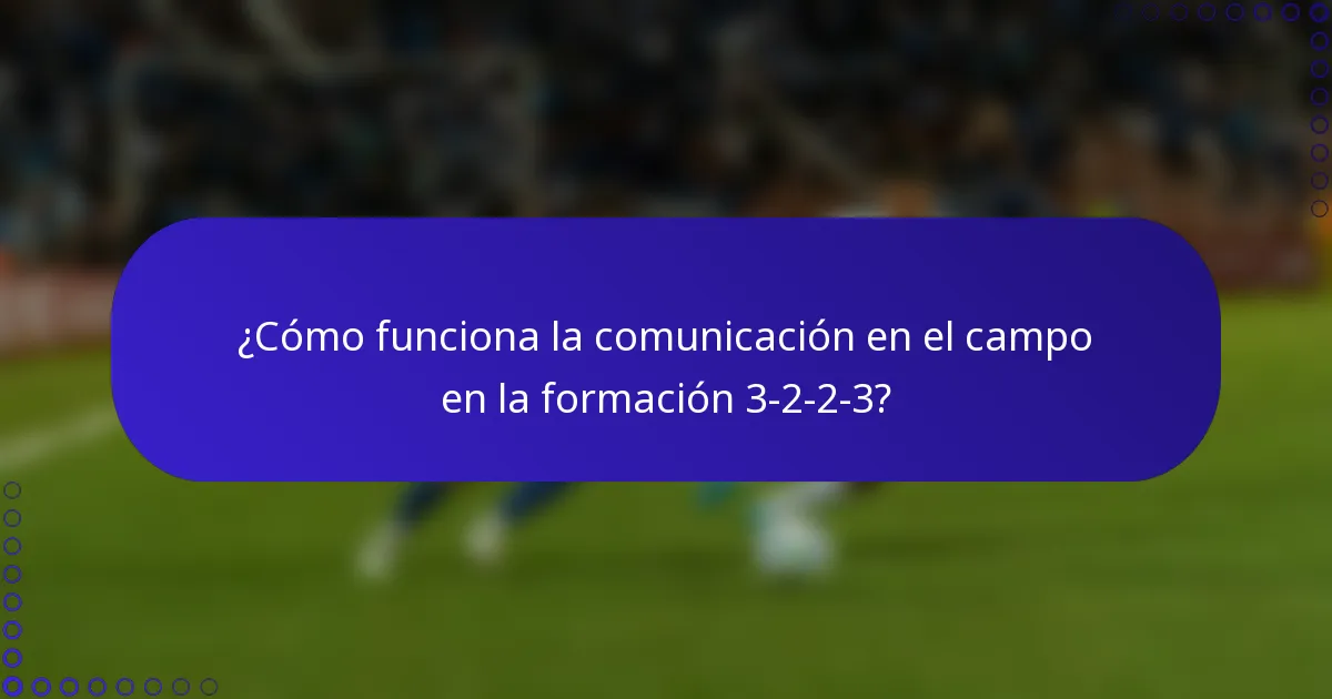 ¿Cómo funciona la comunicación en el campo en la formación 3-2-2-3?