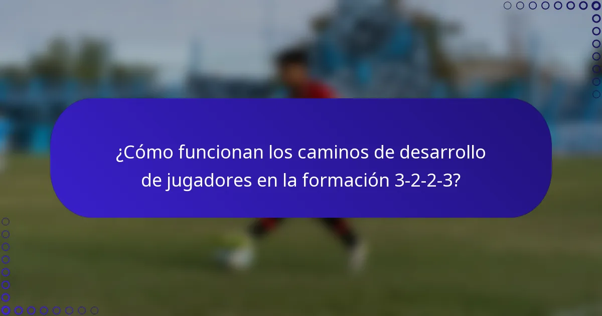 ¿Cómo funcionan los caminos de desarrollo de jugadores en la formación 3-2-2-3?
