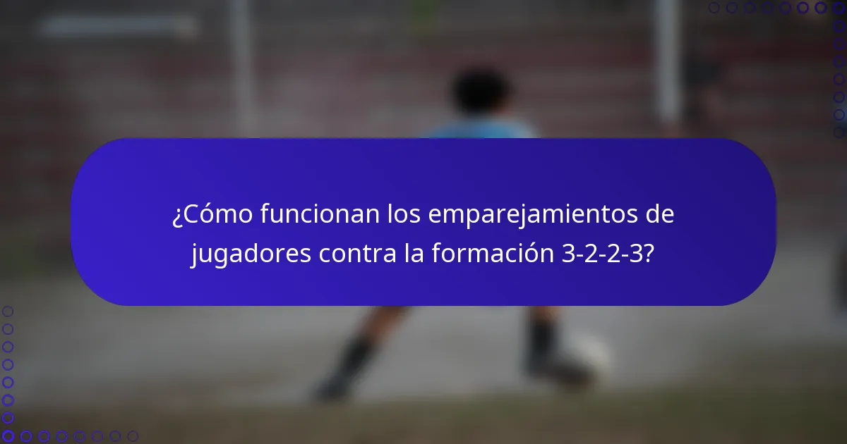 ¿Cómo funcionan los emparejamientos de jugadores contra la formación 3-2-2-3?