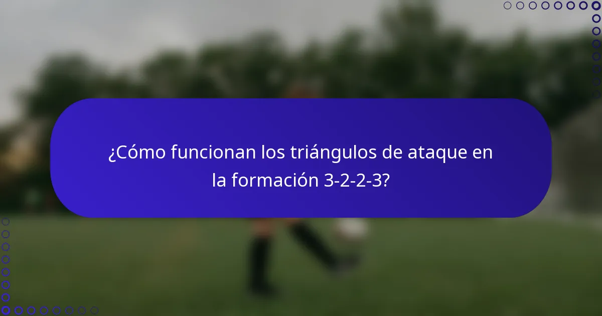 ¿Cómo funcionan los triángulos de ataque en la formación 3-2-2-3?
