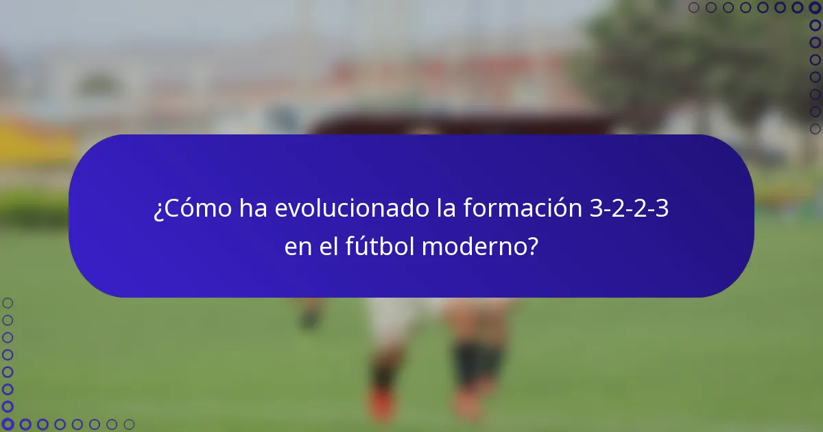 ¿Cómo ha evolucionado la formación 3-2-2-3 en el fútbol moderno?