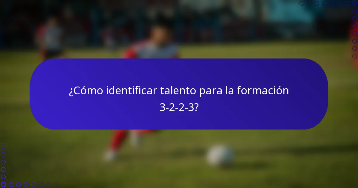 ¿Cómo identificar talento para la formación 3-2-2-3?
