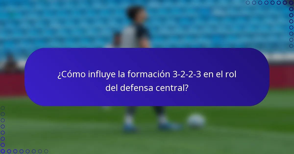 ¿Cómo influye la formación 3-2-2-3 en el rol del defensa central?