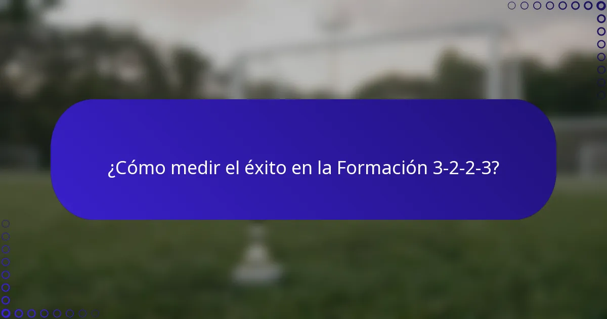 ¿Cómo medir el éxito en la Formación 3-2-2-3?