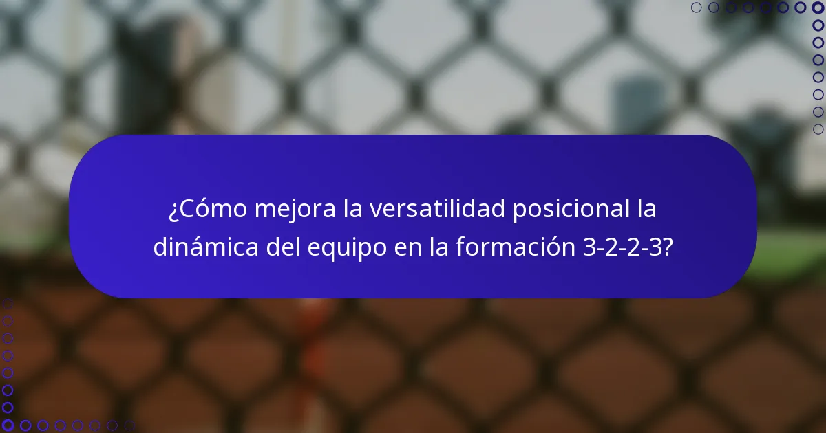 ¿Cómo mejora la versatilidad posicional la dinámica del equipo en la formación 3-2-2-3?