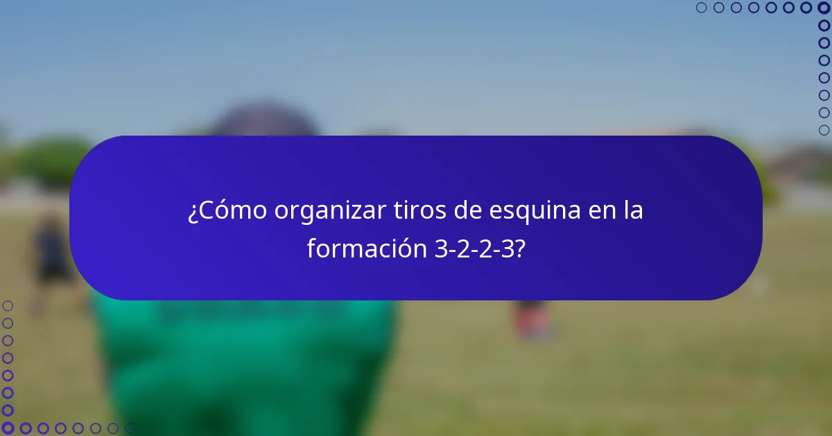 ¿Cómo organizar tiros de esquina en la formación 3-2-2-3?
