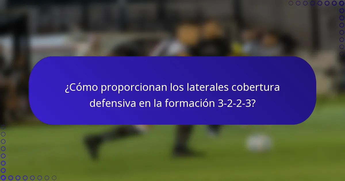 ¿Cómo proporcionan los laterales cobertura defensiva en la formación 3-2-2-3?