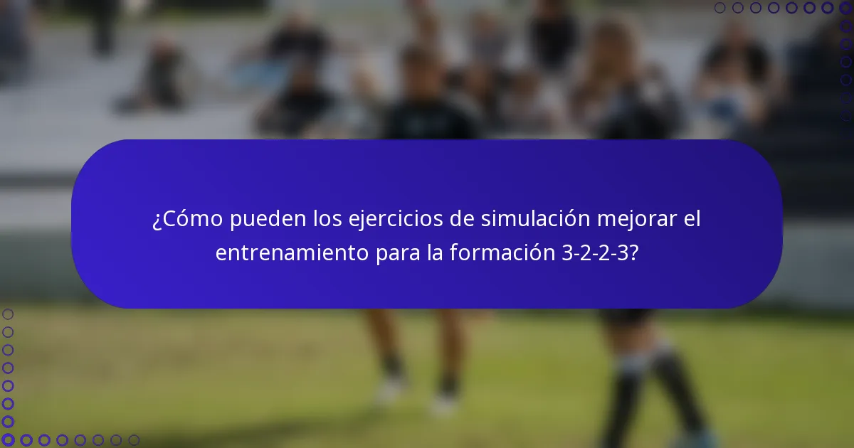 ¿Cómo pueden los ejercicios de simulación mejorar el entrenamiento para la formación 3-2-2-3?