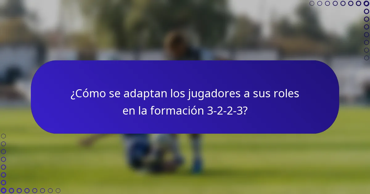 ¿Cómo se adaptan los jugadores a sus roles en la formación 3-2-2-3?
