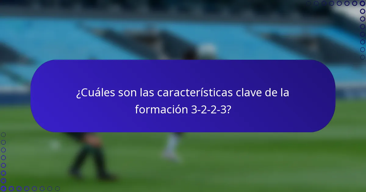¿Cuáles son las características clave de la formación 3-2-2-3?