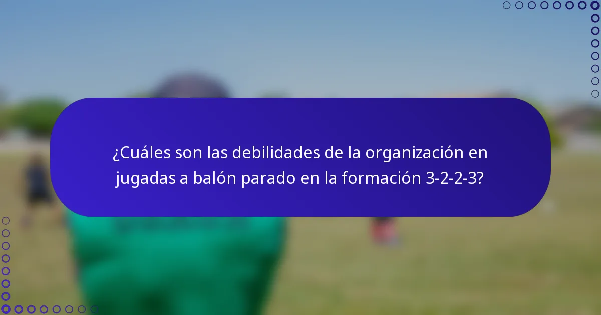 ¿Cuáles son las debilidades de la organización en jugadas a balón parado en la formación 3-2-2-3?