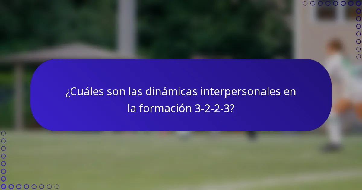 ¿Cuáles son las dinámicas interpersonales en la formación 3-2-2-3?