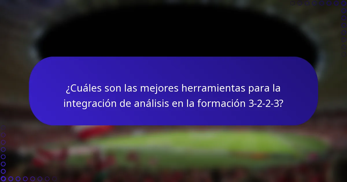 ¿Cuáles son las mejores herramientas para la integración de análisis en la formación 3-2-2-3?