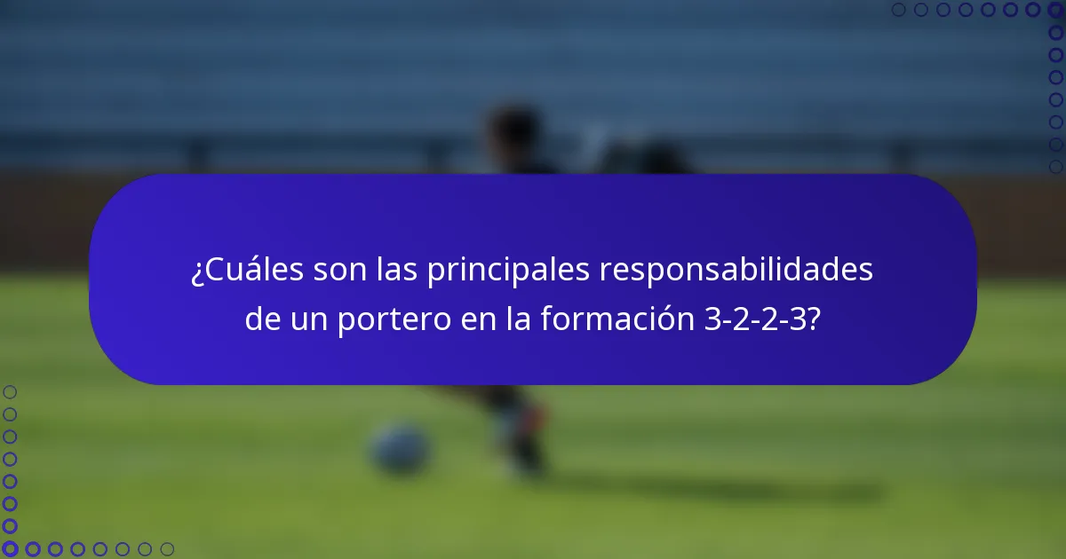 ¿Cuáles son las principales responsabilidades de un portero en la formación 3-2-2-3?