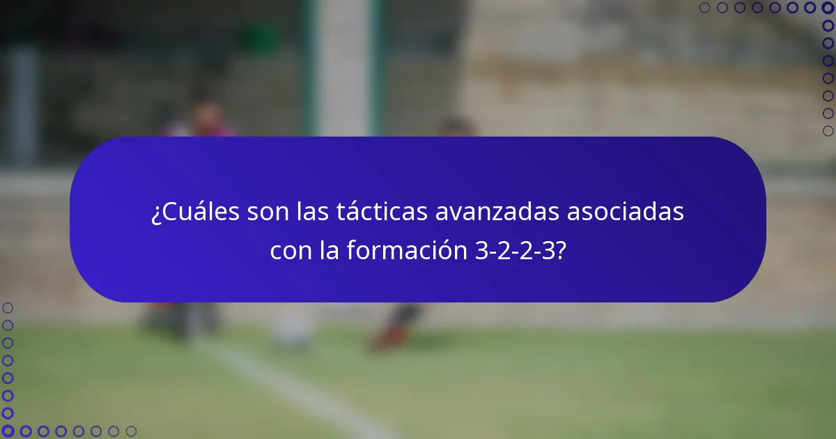 ¿Cuáles son las tácticas avanzadas asociadas con la formación 3-2-2-3?