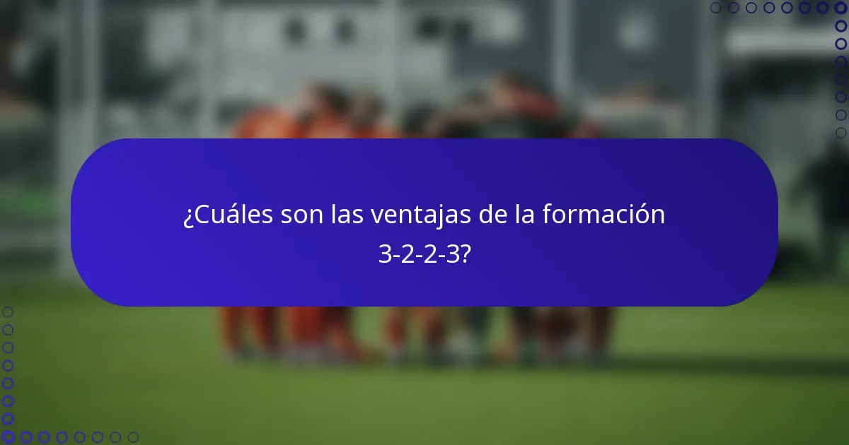 ¿Cuáles son las ventajas de la formación 3-2-2-3?