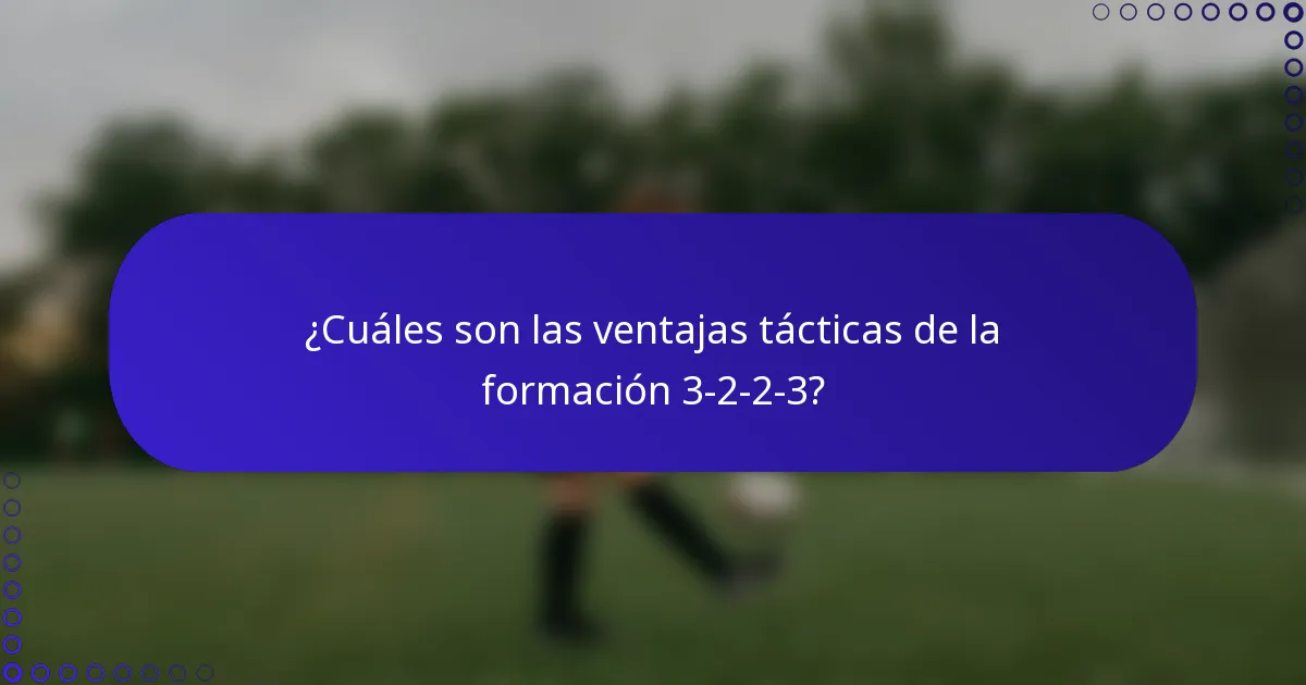 ¿Cuáles son las ventajas tácticas de la formación 3-2-2-3?