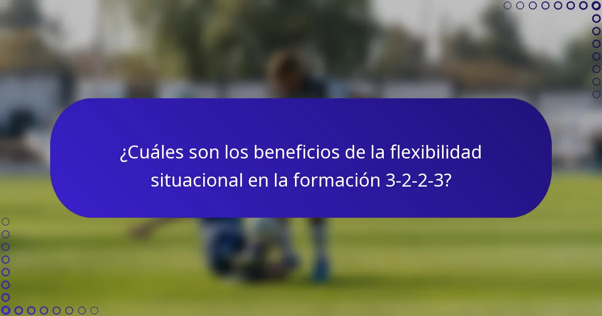 ¿Cuáles son los beneficios de la flexibilidad situacional en la formación 3-2-2-3?