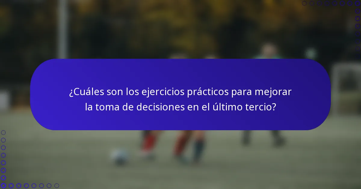 ¿Cuáles son los ejercicios prácticos para mejorar la toma de decisiones en el último tercio?