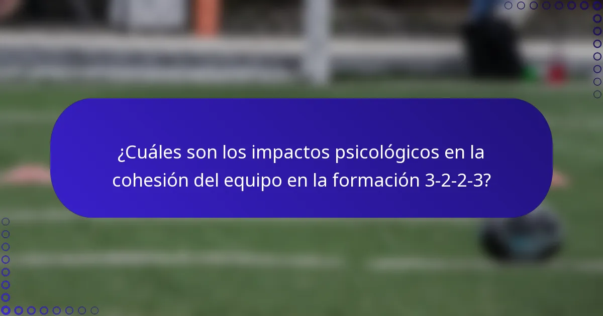 ¿Cuáles son los impactos psicológicos en la cohesión del equipo en la formación 3-2-2-3?