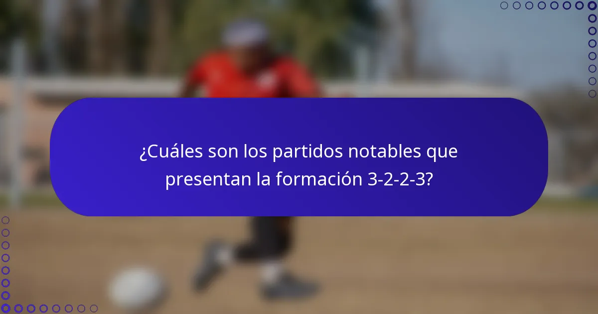 ¿Cuáles son los partidos notables que presentan la formación 3-2-2-3?
