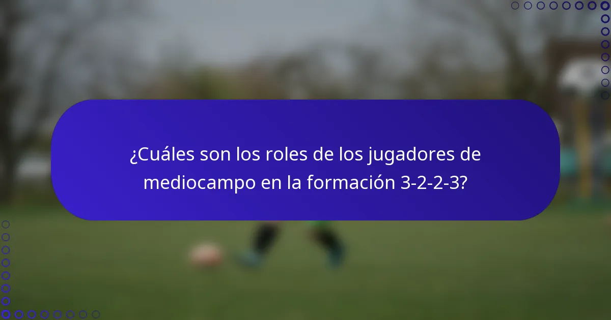 ¿Cuáles son los roles de los jugadores de mediocampo en la formación 3-2-2-3?