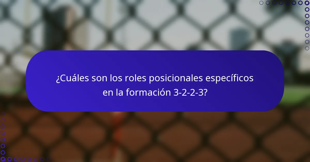 ¿Cuáles son los roles posicionales específicos en la formación 3-2-2-3?