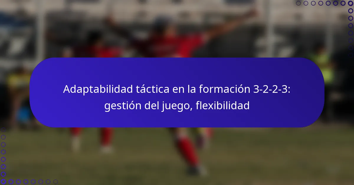 Adaptabilidad táctica en la formación 3-2-2-3: gestión del juego, flexibilidad