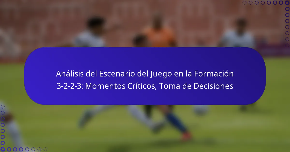 Análisis del Escenario del Juego en la Formación 3-2-2-3: Momentos Críticos, Toma de Decisiones