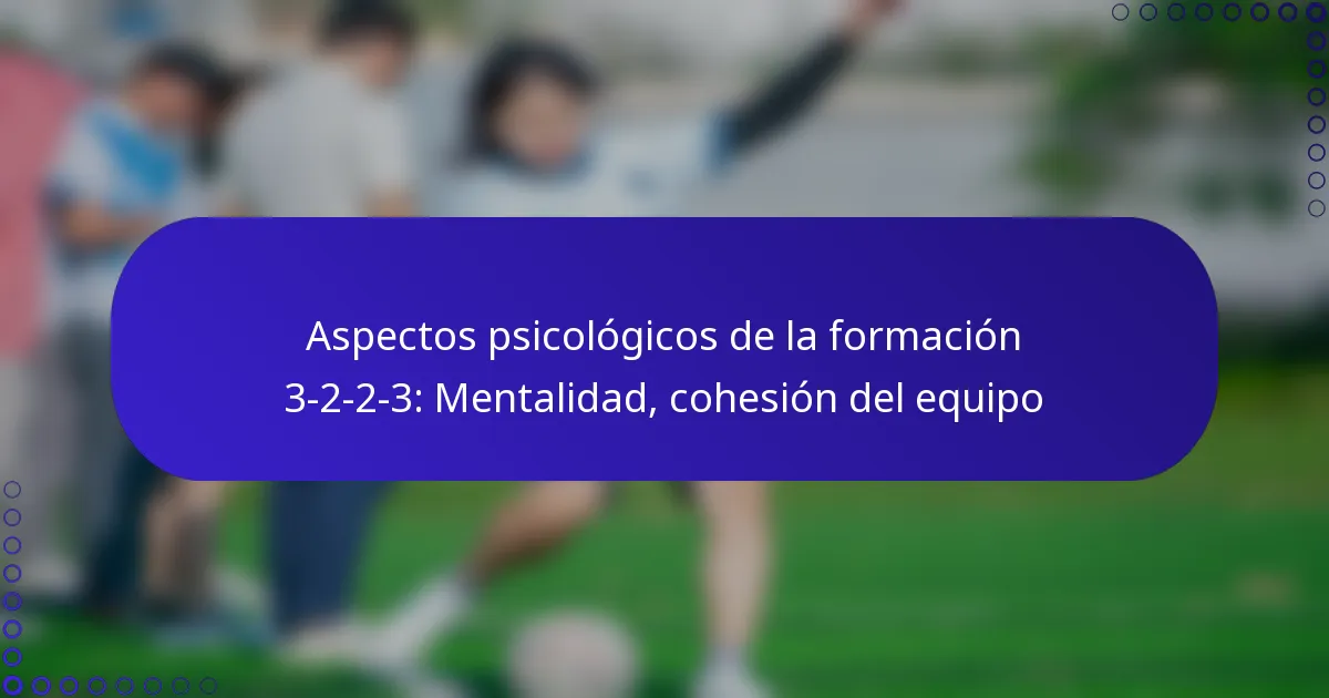 Aspectos psicológicos de la formación 3-2-2-3: Mentalidad, cohesión del equipo