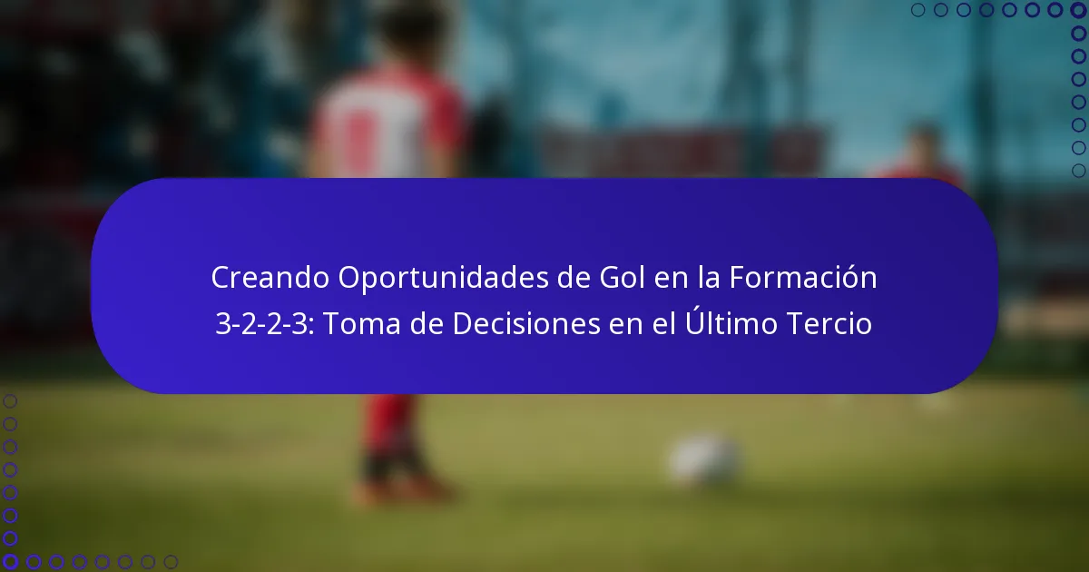 Creando Oportunidades de Gol en la Formación 3-2-2-3: Toma de Decisiones en el Último Tercio