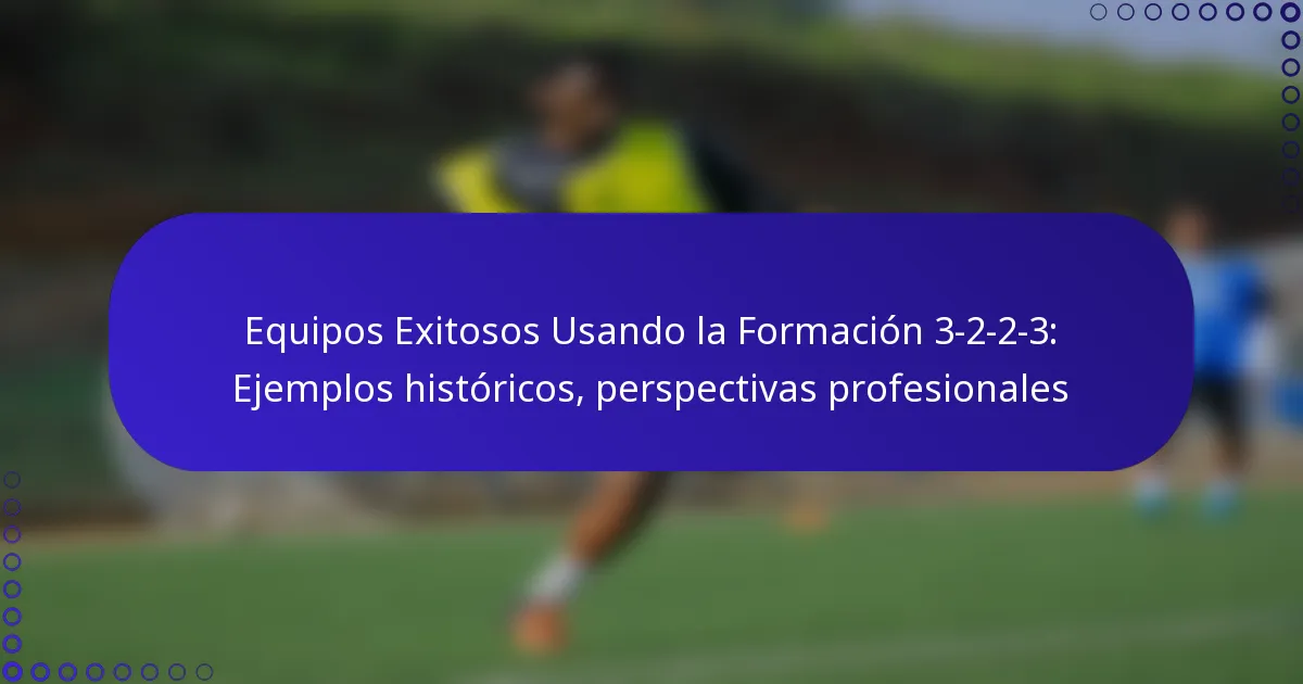 Equipos Exitosos Usando la Formación 3-2-2-3: Ejemplos históricos, perspectivas profesionales