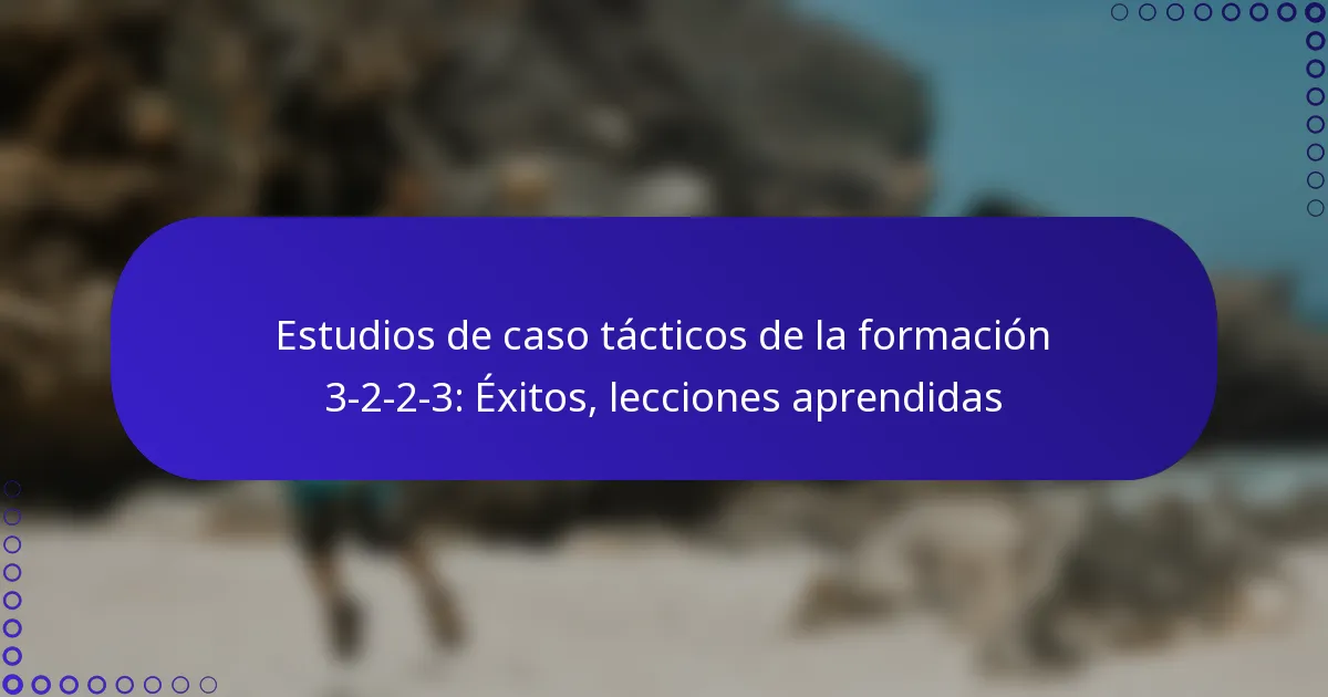 Estudios de caso tácticos de la formación 3-2-2-3: Éxitos, lecciones aprendidas