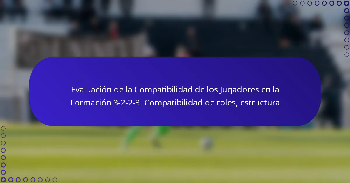 Evaluación de la Compatibilidad de los Jugadores en la Formación 3-2-2-3: Compatibilidad de roles, estructura