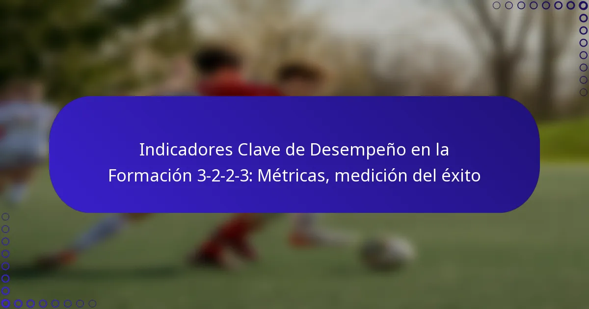 Indicadores Clave de Desempeño en la Formación 3-2-2-3: Métricas, medición del éxito