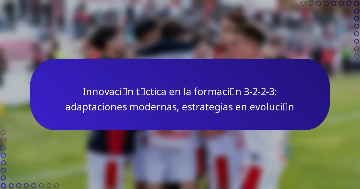 Innovación táctica en la formación 3-2-2-3: adaptaciones modernas, estrategias en evolución