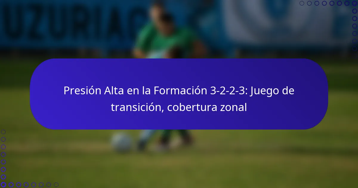 Presión Alta en la Formación 3-2-2-3: Juego de transición, cobertura zonal