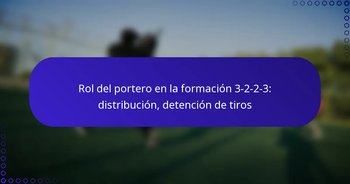 Rol del portero en la formación 3-2-2-3: distribución, detención de tiros