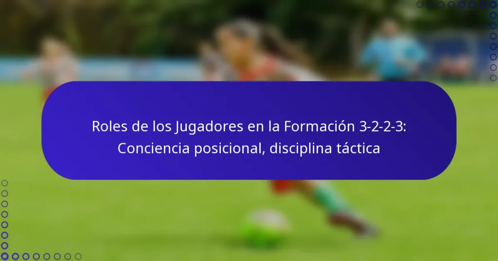 Roles de los Jugadores en la Formación 3-2-2-3: Conciencia posicional, disciplina táctica