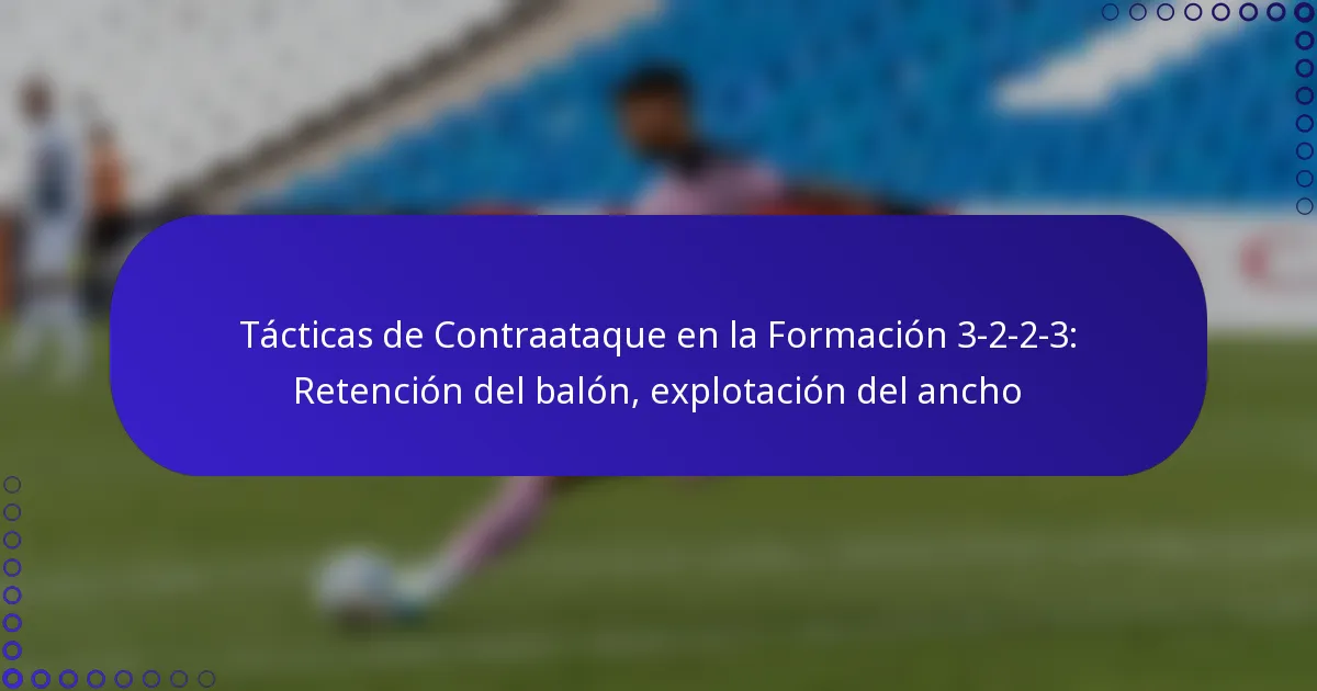 Tácticas de Contraataque en la Formación 3-2-2-3: Retención del balón, explotación del ancho