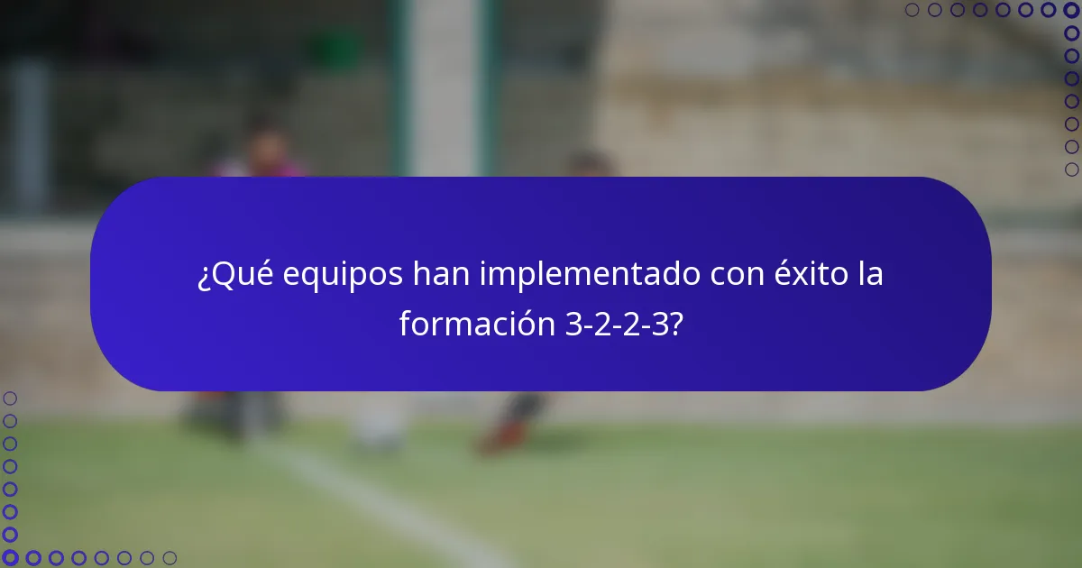 ¿Qué equipos han implementado con éxito la formación 3-2-2-3?