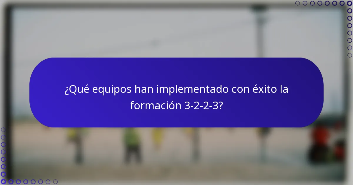¿Qué equipos han implementado con éxito la formación 3-2-2-3?