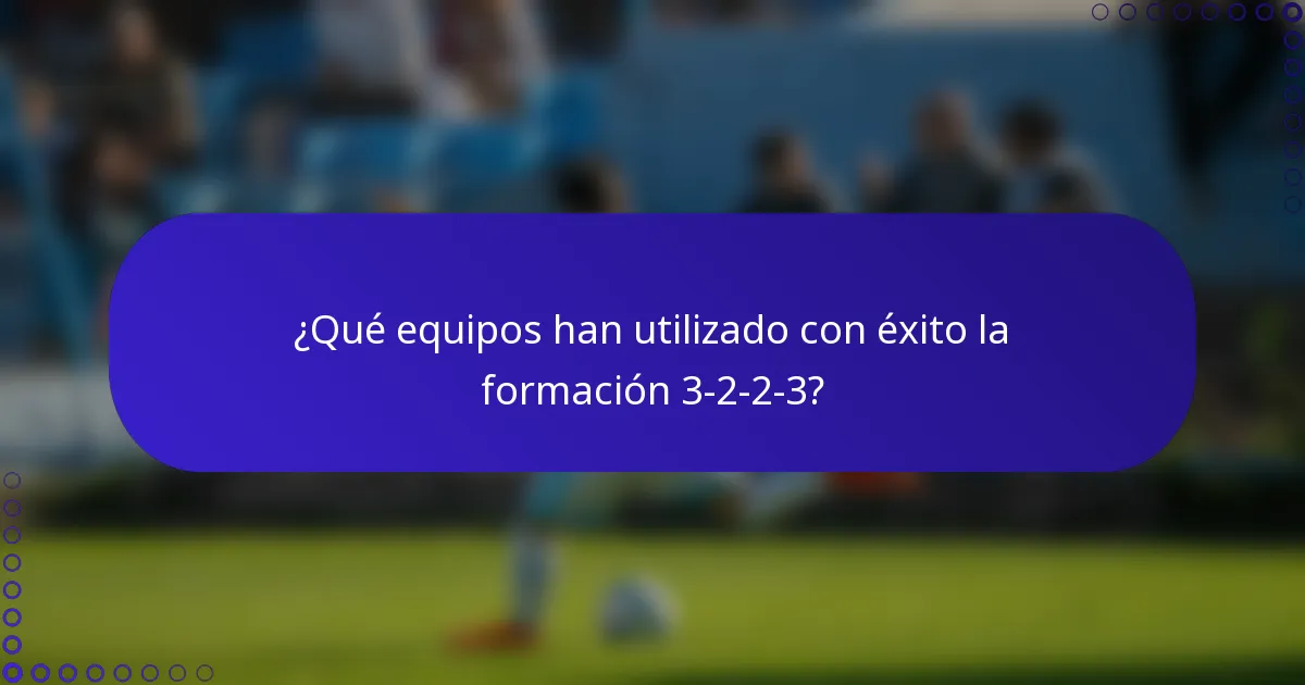 ¿Qué equipos han utilizado con éxito la formación 3-2-2-3?