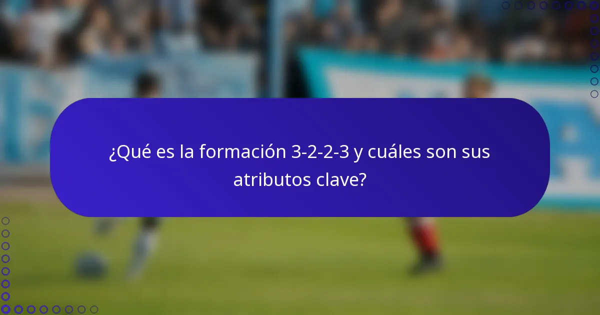 ¿Qué es la formación 3-2-2-3 y cuáles son sus atributos clave?