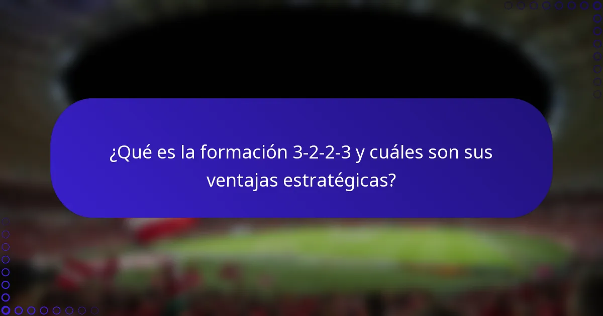 ¿Qué es la formación 3-2-2-3 y cuáles son sus ventajas estratégicas?