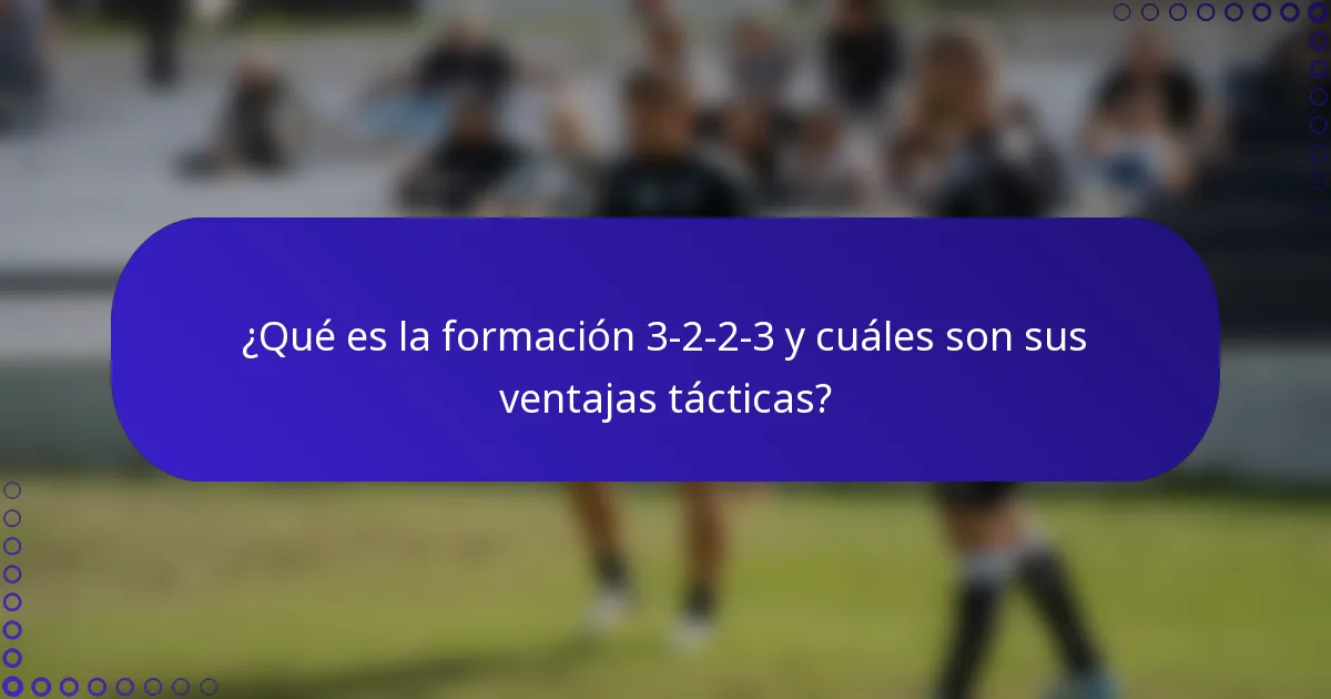 ¿Qué es la formación 3-2-2-3 y cuáles son sus ventajas tácticas?