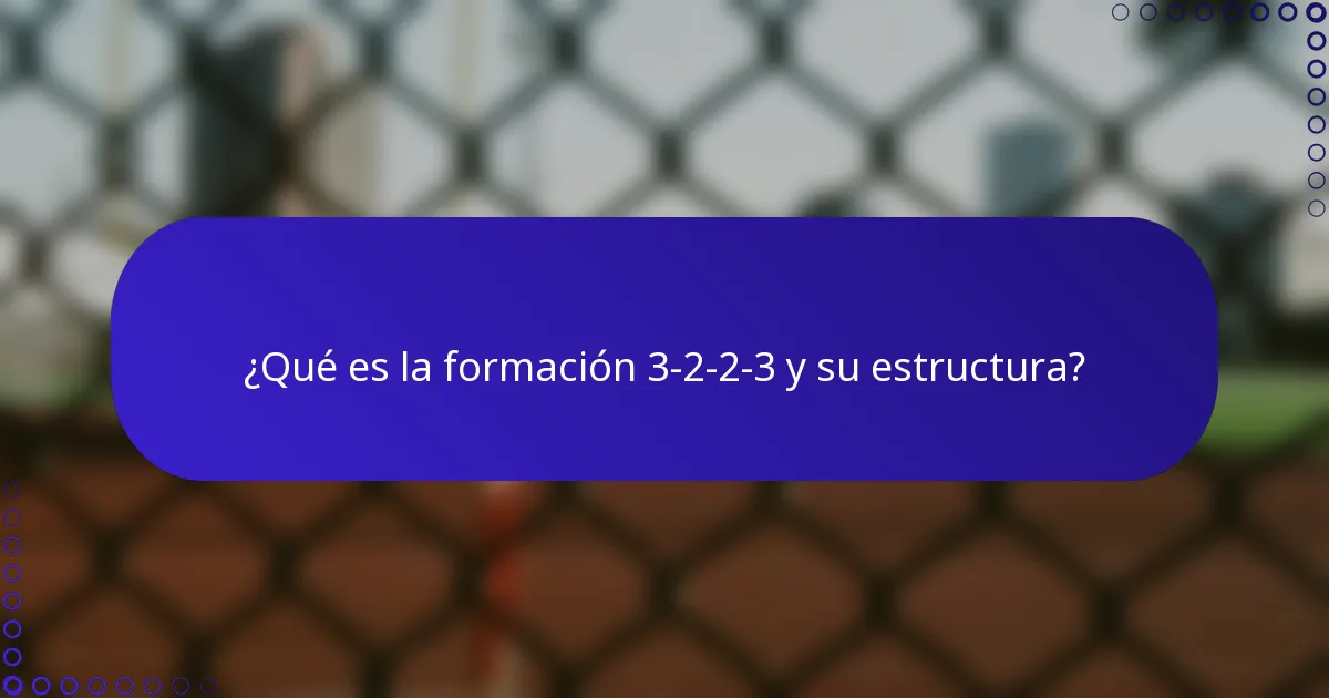 ¿Qué es la formación 3-2-2-3 y su estructura?